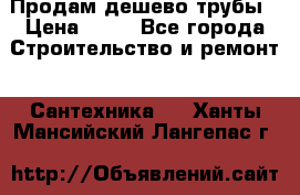 Продам дешево трубы › Цена ­ 20 - Все города Строительство и ремонт » Сантехника   . Ханты-Мансийский,Лангепас г.